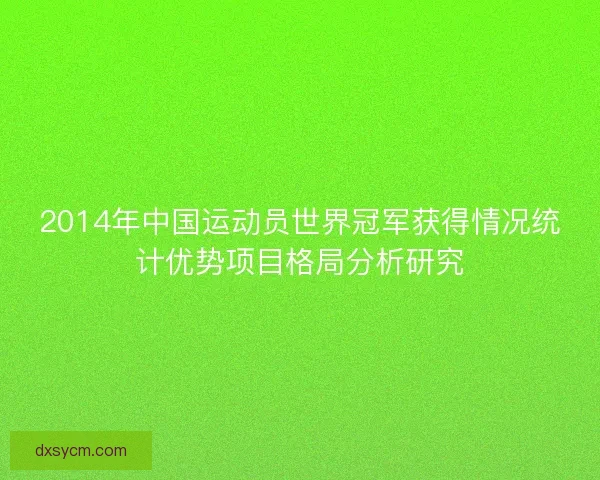2014年中国运动员世界冠军获得情况统计优势项目格局分析研究